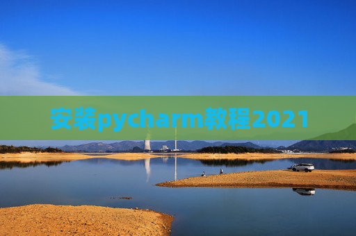 安装pycharm教程2021